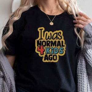 Womens I Was Normal 4 Kids Ago Shirt Humor Gag Gift For Mom Of Four Womens I Was Normal 4 Kids Ago Shirt Humor Gag Gift For Mom Of Four