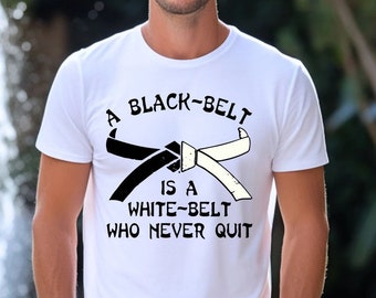 A Black Belt is a White Belt Who Never Quit Shirt, karate shirt, martial arts lover shirt, taekwondo shirt, kung fu shirt, black belt shirt