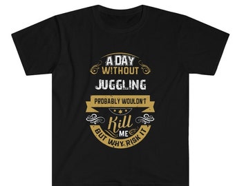 Könnte beinhalten: Schwarzes T-Shirt mit einer goldenen Grafik, auf der steht "Ein Tag ohne Jonglieren würde mich wahrscheinlich nicht töten, aber warum das Risiko eingehen".