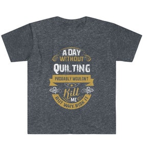 Un día sin acolchar camiseta, divertida camisa de colcha, regalo para quilter, coser camiseta para amantes de la costura