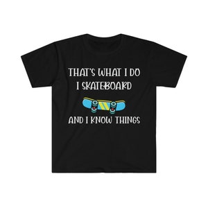 I Skateboard and I know Things Funny Skateboarding Skateboard Shirt, Shirt For Skaters, Funny Skater Tee, Skating Shirt, Skate Board Tee