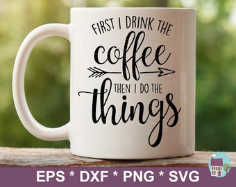 First I Drink The Coffee Then I do The Things SVG Cut File Funny Mug Vector Image For Silhouette And Cricut Cutting Machines