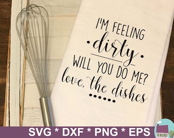 I'm Feeling Dirty Will You Do Me Love The Dishes SVG Files For Silhouette And Cricut Machines - Includes Png, Eps And Dxf Files