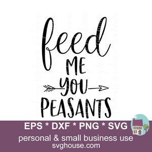 Feed Me You Peasants Svg File di taglio per Silhouette e Cricut - Include PNG, EPS e DXF - Uso commerciale e personale