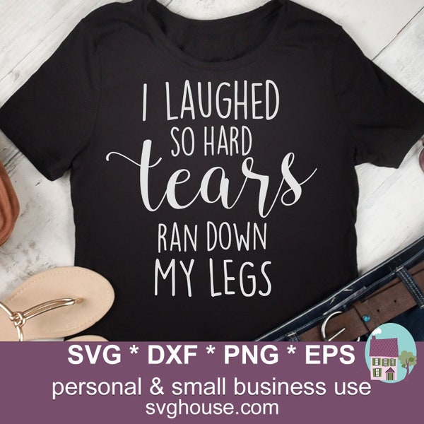 I Laughed So Hard Tears Ran Down My Legs SVG Files For Cricut And Silhouette