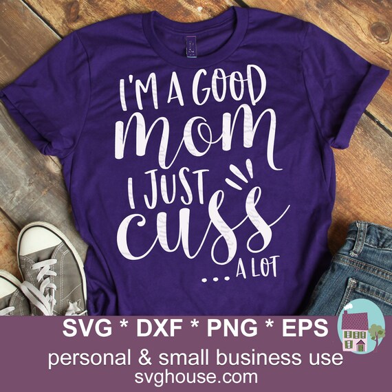 Scan N Cut I/'m A Good Mom But I Cuss A Little SVG Silhouette Cricut Transparent PNG
