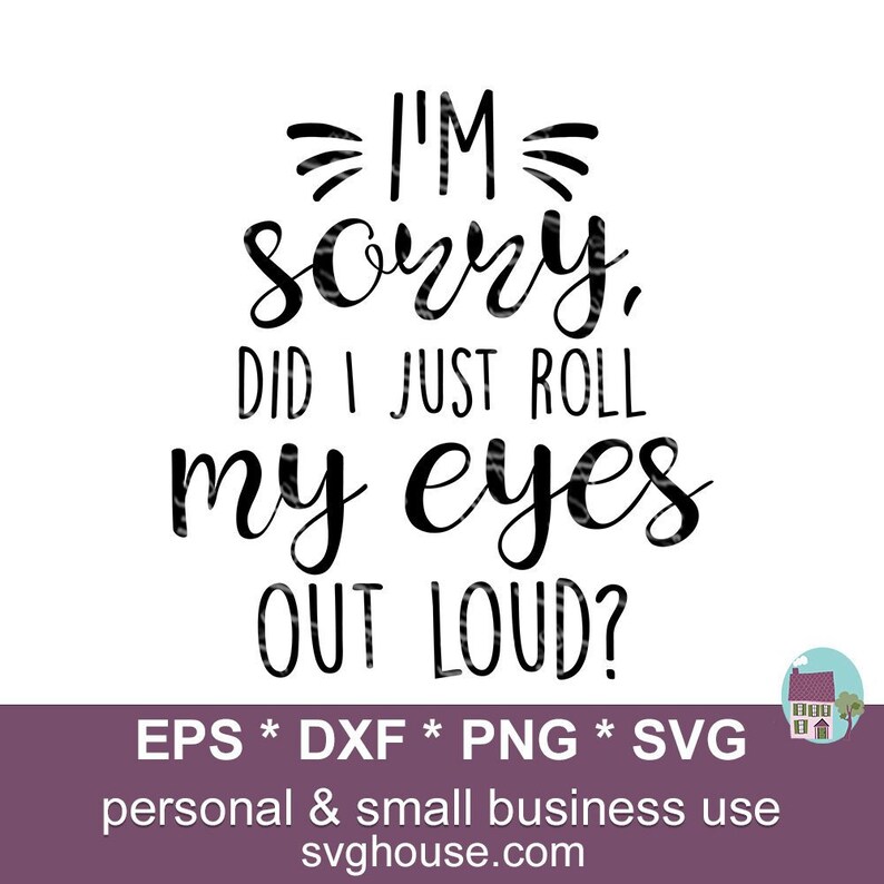 Includes Eps I/'m Sorry Did I Just Roll My Eyes Out Loud SVG Funny Shirt Cut File Vector For Silhouette And Cricut Dxf And Png