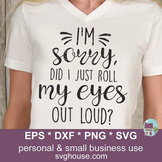 Includes Eps I/'m Sorry Did I Just Roll My Eyes Out Loud SVG Funny Shirt Cut File Vector For Silhouette And Cricut Dxf And Png