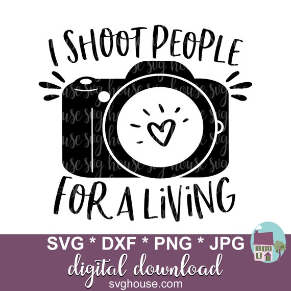 I Shoot People For A Living Svg Funny Photographer Cut Files Etsy
