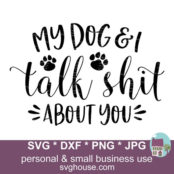 Download My Dog And I Talk Shit About You SVG Funny Cut Files For ...