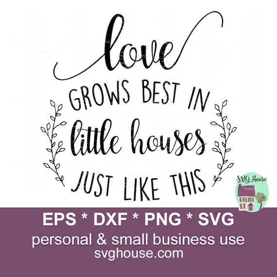 Love Grows Best In Little Houses Just Like This Svg Love Etsy