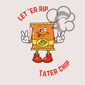 May include: A cartoon illustration of a chip bag with a winking face and tongue sticking out. The bag is wearing red shoes and has a peace sign on each hand. The text "LET 'ER RIP" is above the bag and "TATER CHIP" is below the bag.