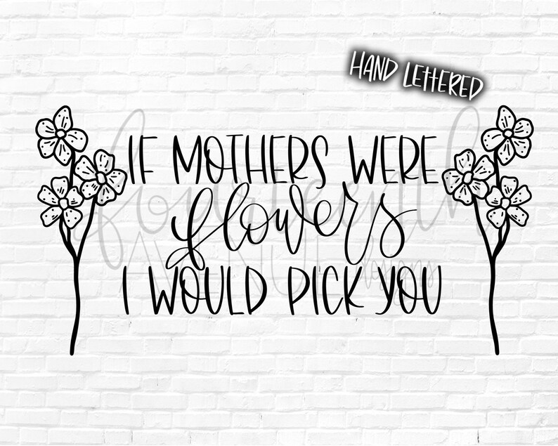 Download If Mothers Were Flowers I Would Pick You SVG cut file Hand ...