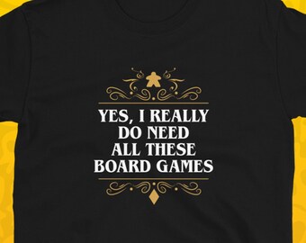 Sí, de verdad necesito todos estos juegos de mesa. Camiseta divertida de juegos de mesa. Camiseta Meeple. Regalo para jugadores de juegos de mesa. Camiseta unisex.