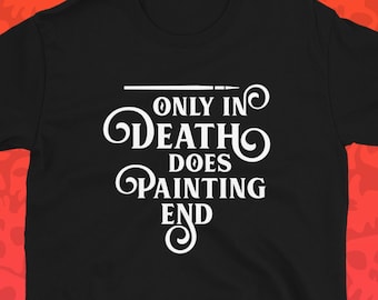 Puede incluir: Camiseta negra con texto blanco que dice "Only in Death Does Painting End".