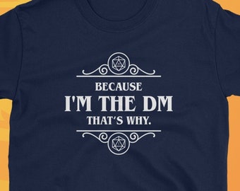 Because Im the DM Thats Why Tabletop RPG Gaming TShirt Roleplaying T-Shirt LARP Larping Shirt Nerdy & Geeky Gamemaster Gift Unisex