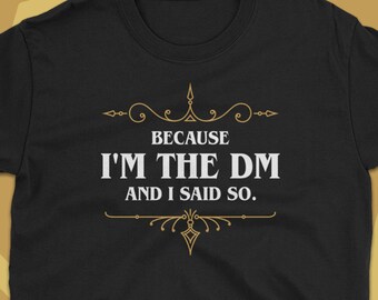 Because I'm the DM and I Said So Funny Dungeons and Dragons Shirt DnD T-Shirt TRPG TShirt Nerdy Gift for Game Master for Men for Women