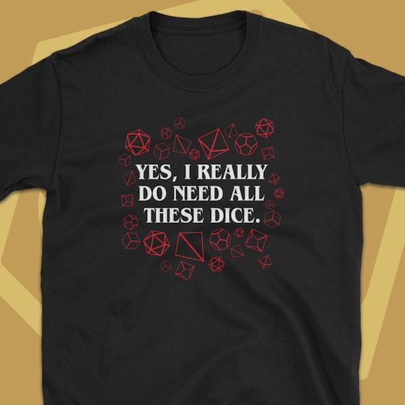 Yes I Really Do Need All These Dice Dnd T-Shirt Yes I Really Do Need All These Dice Dnd T-Shirt