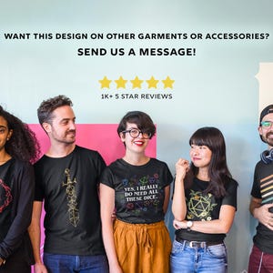 May include: Group of five people wearing black t-shirts with various graphic designs. The text "WANT THIS DESIGN ON OTHER GARMENTS OR ACCESSORIES? SEND US A MESSAGE!" is at the top. The image also includes "1K+ 5 STAR REVIEWS".