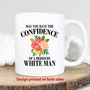 May You Have the Confidence of a Mediocre White Man Mug,M137