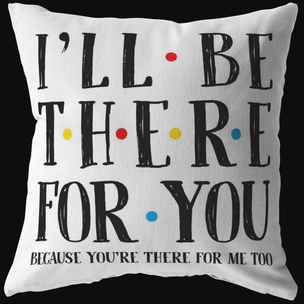 I'll Be There for You Pillow friends TV Show Inspired Etsy