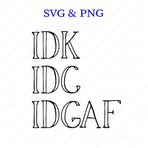 IDK IDC IDGAF  | svg | png | cricut silhouette cut file | Sublimation print file