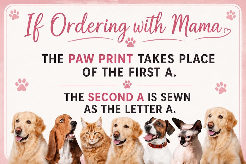 Pu&ograve; includere: Un cartello bianco con testo rosa e impronte di zampe, che mostra sette animali domestici in basso. Il testo recita: If Ordering with Mama, THE PAW PRINT TAKES PLACE OF THE FIRST A. THE SECOND A IS SEWN AS THE LETTER A. Gli animali includono cani e gatti.