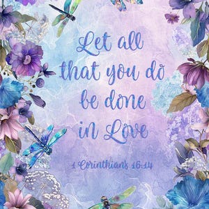 May include: A digital art print featuring a floral design with purple and blue flowers, dragonflies, and the text "Let all that you do be done in Love" from 1 Corinthians 16:14. The background has a textured appearance.