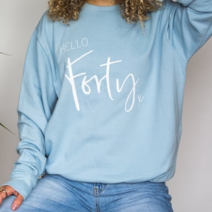 Hello Forty birthday Sweatshirt, 40th Birthday gift for Women Men, 40th Birthday jumper, 40th Gift for her, Mum fortieth funny Birthday top
