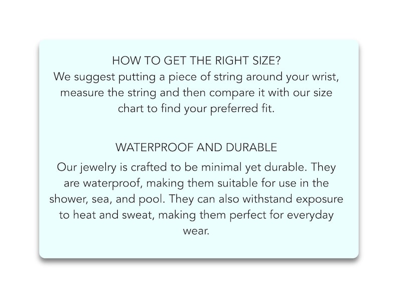 May include: A light blue card with white text explaining how to measure your wrist for the perfect fit for jewelry. The card also states that the jewelry is waterproof and durable, making it suitable for everyday wear.