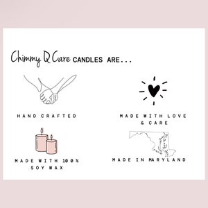 May include: A graphic with the text "Chimmy Q Care CANDLES ARE..." and four icons. The first icon is a line drawing of two hands holding each other. The text below the icon reads "HAND CRAFTED". The second icon is a heart with rays of light around it. The text below the icon reads "MADE WITH LOVE & CARE". The third icon is a pair of pink candles. The text below the icon reads "MADE WITH 100% SOY WAX". The fourth icon is a line drawing of the state of Maryland. The text below the icon reads "MADE IN MARYLAND".