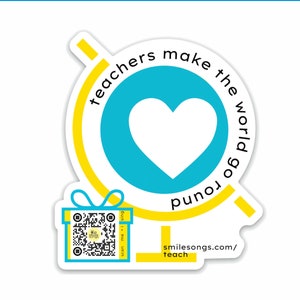 May include: A yellow and blue sticker with the text "teachers make the world go round" and a white heart in the center. The sticker also includes a QR code with the text "scan me + sing" and the website address "smilesongs.com/teach".