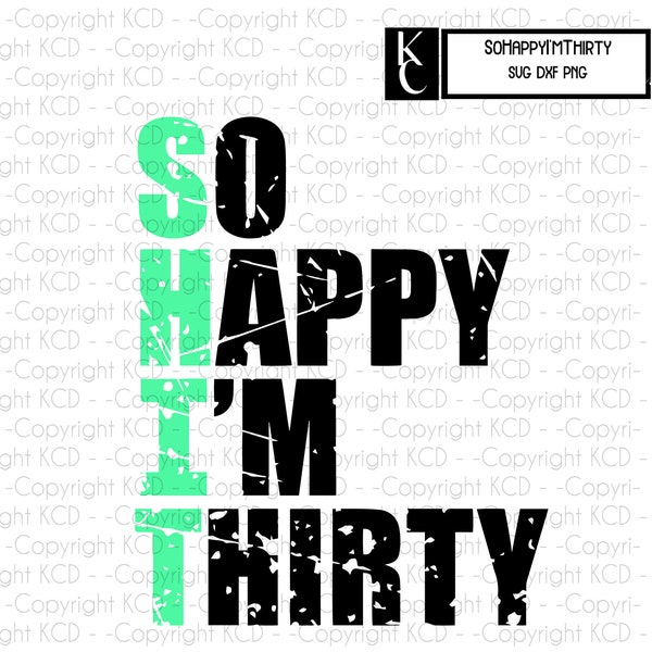 So Happy I'm Thirty - 30th - Shit I'm 30 - Birthday SVG DXF Cut File Sublimation