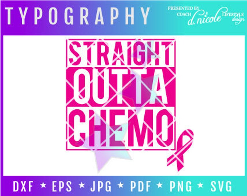 May include: A graphic design with the text "STRAIGHT OUTTA CHEMO" in a pink, geometric font. A pink ribbon is on the right. The top of the design says "TYPOGRAPHY" and "Presented by Coach d. nicole Lifestyle Design".
