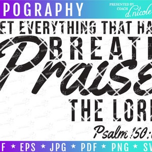 Let Everything That Has Breath Praise the Lord Psalm 150:6 Christian Inspirational Quote Tee Digital Graphics Eps Png Jpg for Commerical Use