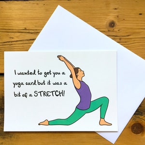 Yoga Greeting Card: I wanted to get you a yoga card but it was a bit of a STRETCH!