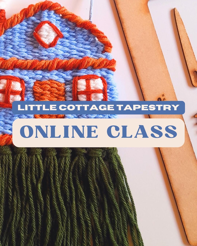 May include: A handmade tapestry featuring a blue cottage with orange and white accents, and green fringe. The text "LITTLE COTTAGE TAPESTRY ONLINE CLASS" is displayed on the image. Wooden tools are visible in the background.