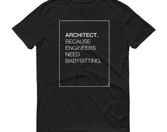 Architect, Because Engineers Need Babysitting - Architect Shirt