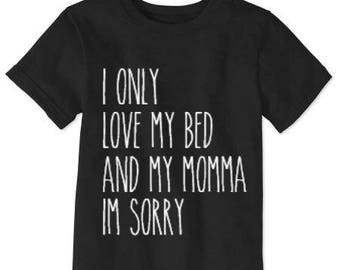 i only love my bed and my momma baby shirt