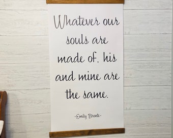 Whatever Our Souls are Made of, His and Mine are the Same - Emily Bronte Quote - Hanging Sign - Wall Art - Home Decor - Farmhouse - Wedding