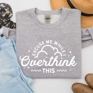 Excuse Me While I Overthink This Crewneck Sweatshirt // Funny Overthinking Shirt, Anxiety Crewneck Sweatshirt, Mental Health Awareness