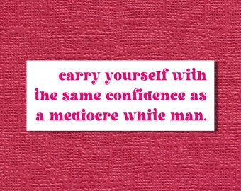 Carry Yourself With the Same Confidence As a Mediocre White Man Sticker // Confidence Sticker, Inspirational Sticker, Inspirational Decal