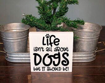 Life isn't all about dogs but it should be wood sign