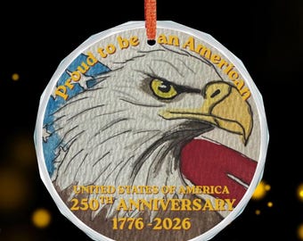 Proud to be an American Bald Eagle 250th Anniversary Glass Ornament , 1776-2026 Patriotic Ornament, Commemorating USA History