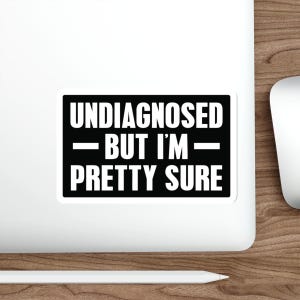 Funny Sticker, Undiagnosed but pretty sure, Mental Health, Sticker vinyl Indoor Outdoor laptop water bottle car Waterproof Die-Cut Sticker