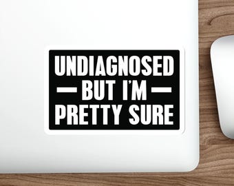 Funny Sticker, Undiagnosed but pretty sure, Mental Health, Sticker vinyl Indoor Outdoor laptop water bottle car Waterproof Die-Cut Sticker