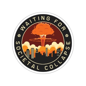 Funny Meme Sticker Waiting for Societal Collapse Sticker vinyl Indoor Outdoor laptop water bottle car Waterproof Die-Cut Sticker