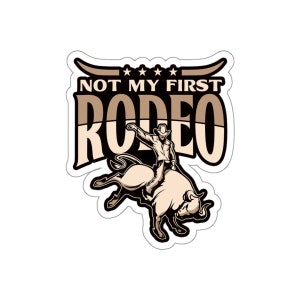 Funny Sticker, Not My First Rodeo,Sticker Vinyl Indoor Outdoor laptop water bottle car Waterproof Die-Cut Sticker