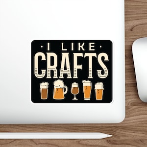 Funny Beer, I like Crafts,  Sticker vinyl Indoor Outdoor laptop water bottle car Waterproof Die-Cut Sticker