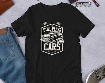 Still plays with Classic cars Mechanic auto restorer Fathers Day shirt Car Show Unisex Jersey Short Sleeve Tee T-Shirt